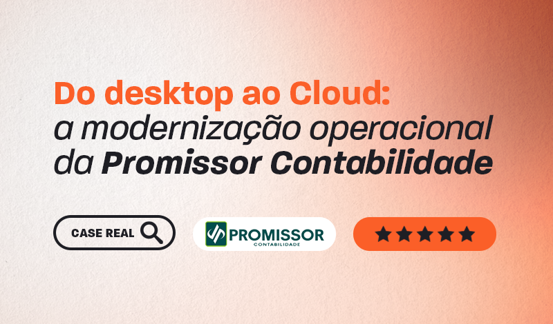 Imagem com texto em destaque “Do desktop ao Cloud: a modernização operacional da Promissor Contabilidade”, com logotipos “CASE REAL”, “PROMISSOR CONTABILIDADE” e ícone de avaliação com cinco estrelas.