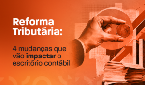 Imagem sobre Reforma Tributária: mãos depositando uma moeda, gráfico de subida e pilha de documentos, com texto “4 mudanças que vão impactar o escritório contábil”.