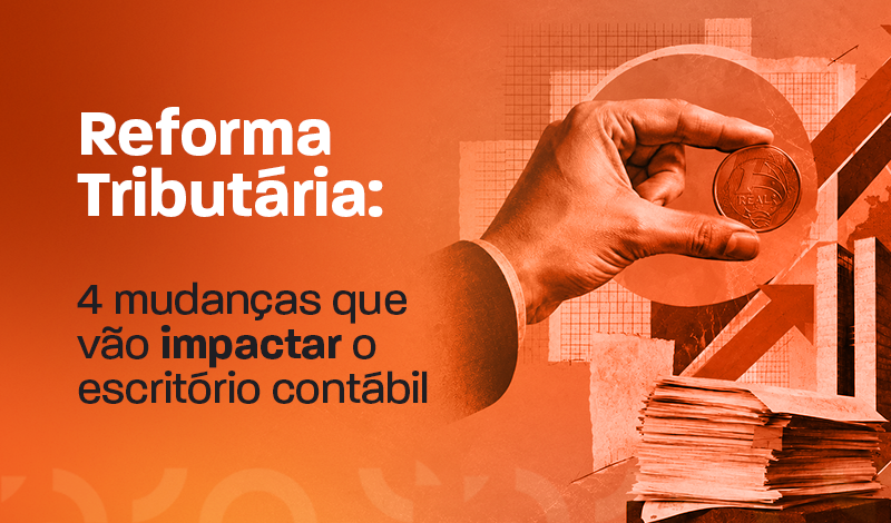 Imagem sobre Reforma Tributária: mãos depositando uma moeda, gráfico de subida e pilha de documentos, com texto “4 mudanças que vão impactar o escritório contábil”.