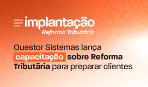Imagem de divulgação com o texto “implantação Reforma Tributária” e a chamada “Questor Sistemas lança capacitação sobre Reforma Tributária para preparar clientes”.